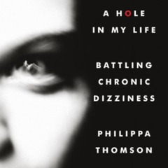 Read PDF 💚 A Hole in My Life: Battling Chronic Dizziness by  Philippa Thomson EBOOK