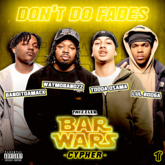 Don't Do Fades (Bar Wars Cypher #10) [feat. BanditDaMack, Tooda Osama, Lul Booga & WayMoBandzz]