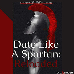 Access PDF 📤 Date like a Spartan: Reloaded (Updated & Expanded): Men Don't Love Wome