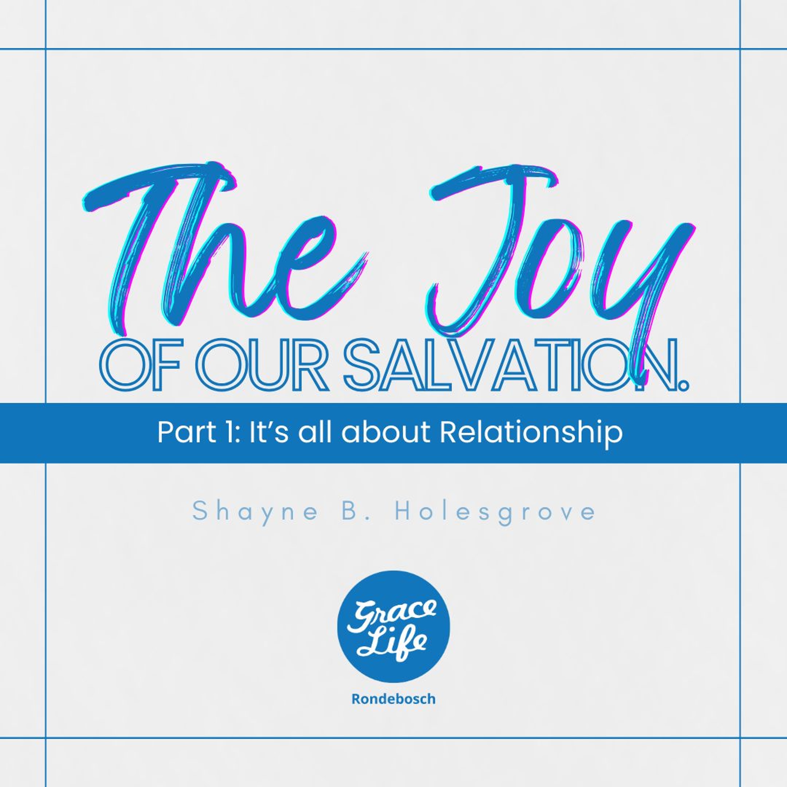 The Joy Of Our Salvation - Part 1 - It's All About Relationship - Shayne Holesgrove (Rondebosch)