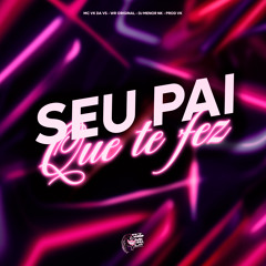 Seu Pai Que Te Fez (feat. Prod VK & Ritmo dos Metralha)