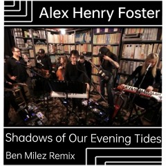Alex Henry Foster - Shadow of Our Evening Tides (Ben Milez Remix)