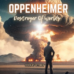 Oppenheimer - Destroyer Of Worlds • COVER by OCTOBER