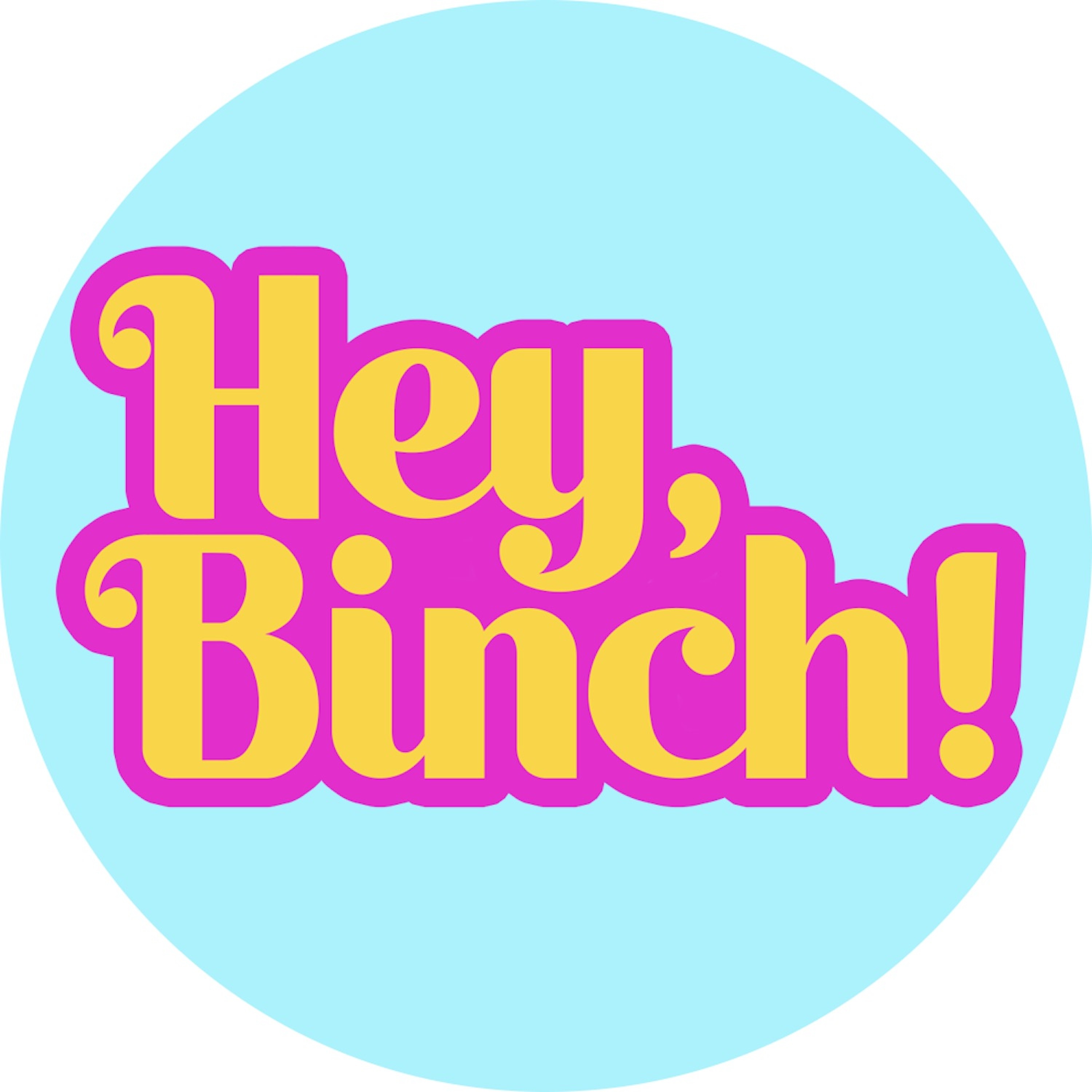 Hey, Binch!
