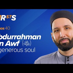 Abdurrahman Ibn Awf (ra) - A Generous Soul - The Firsts by Dr. Omar Suleiman