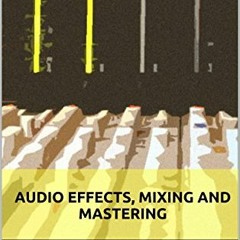 Access [EBOOK EPUB KINDLE PDF] Audio Effects, Mixing and Mastering by  Metin Bektas �