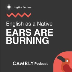 Ep 241. Tem alguém falando de você! Orelhas queimando? | English as a Native