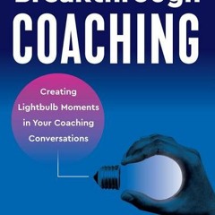 (PDF Download) Breakthrough Coaching: Creating Lightbulb Moments in Your Coaching Conversations - Ma