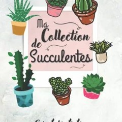 Télécharger eBook Ma Collection de Succulentes Carnet d'Entretien: 100 plantes Plant Addict Jardin
