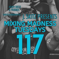 J. Skitz Pres. Mixing Madness Tuesdays Ep. 117