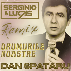 DAN SPATARU - DRUMURILE NOASTRE (SERGINIO & LUCAS REMIX)