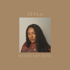 Never Say Ruin : Zèyla’s Muse (Set By Zèyla)