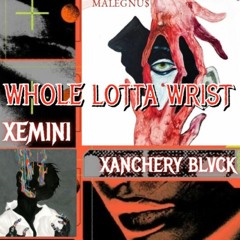 XEMINI - WHOLE LOTTA WRIST (w/ XANCHERYBLVCK)
