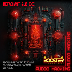 METACHANT 4.0.exe - AURA BOOSTER FOR RECALIBRATE THE PHYSICAL SELF, OVERPOWERING THE NEURAL VIBRATION