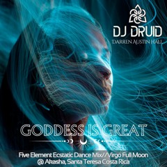 DJ Druid -- Goddess Is Great//Five Element Ecstatic Dance Mix// Live @ Akasha (Costa Rica)