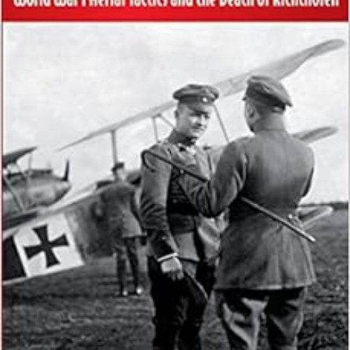 [Get] KINDLE 📖 Fall of the Red Baron: World War I Aerial Tactics and the Death of Ri