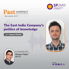 Past Imperfect Episode 27: Joshua Ehrlich on the East India Company’s politics of knowledge
