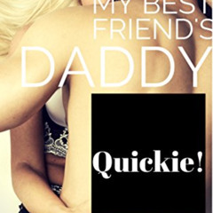 GET EPUB 💛 My Best Friends Daddy: Quickie (Daddy's best friend romance Book 1) by  A