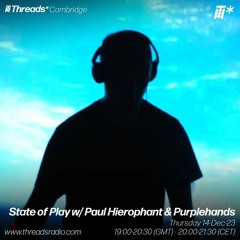 State of Play w/ Paul Hierophant & Purplehands (*Cambridge) - 14-Dec-23