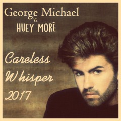 George Michael vs. Huey Moré - Careless Whisper 2017 [*FREE DOWNLOAD*]