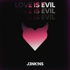 J3NK!NS - Love Is Evil [OUT NOW]