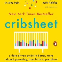 PDF Cribsheet: A Data-Driven Guide to Better, More Relaxed Parenting, from Birth to Presch