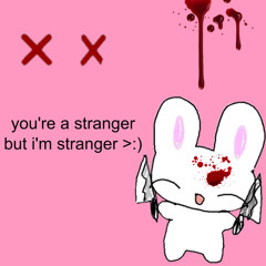 you're a stranger but i'm stranger >:)
