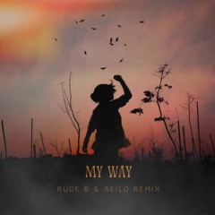 My Way (RUDE B & AEILO Remix)