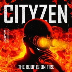 Cityzen - The Roof Is On Fire