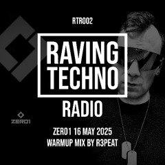 RTR002 - Raving Techno Radio - ZER01 16 May 2025 Warmup Mix by R3PEAT