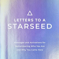 [Get] KINDLE 💏 Letters to a Starseed: Messages and Activations for Remembering Who Y