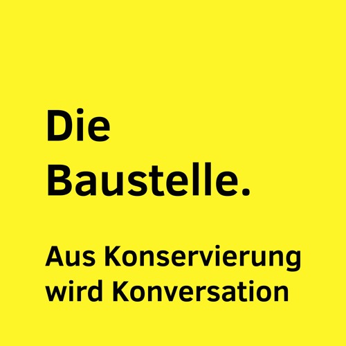 Die Baustelle. Aus Konservierung wird Konversation