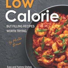 read✔ Low-Calorie but Filling Recipes Worth Trying: Easy and Yummy Dishes That Are Big on Taste
