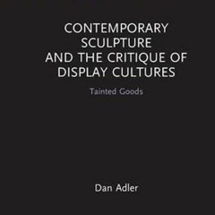 Access [PDF EBOOK EPUB KINDLE] Contemporary Sculpture and the Critique of Display Cultures: Tainted