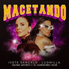 Ivete Sangalo, LUDMILLA - Macetando (Sullivan Saporito E DJ Marrentinho Remix)