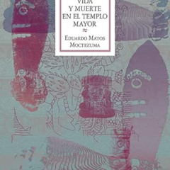 VIEW EPUB 📘 Vida y muerte en el Templo Mayor (Antropologia) (Spanish Edition) by  Ma
