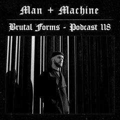 Podcast 118 - Man + Machine x Brutal Forms