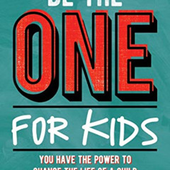 [Read] PDF 📥 Be the One for Kids: You Have the Power to Change the Life of a Child b