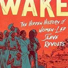 🍚PDF [EPUB] Wake: The Hidden History of Women-Led Slave Revolts 🍚