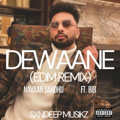 DEEWANE ( EDM REMIX) NAVAAN SANDHU X BIR