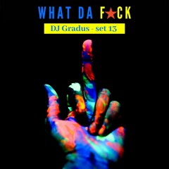 DJ Gradus - Set 13 - What Da F*ck