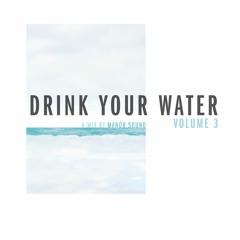 Drink Your Water Vol. 3