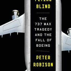 Read Flying Blind The 737 MAX Tragedy And The Fall Of Boeing