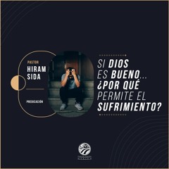 Hiram Sida - Si Dios es bueno, ¿por qué permite el sufrimiento?