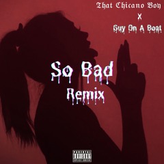 So Bad Remix(feat. Guy On A Boat)