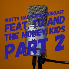 Watts Happening Podcast - Feat TG And The Money Kids (Part 2)