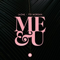 LAZAR & Tye Morgan - Me & U