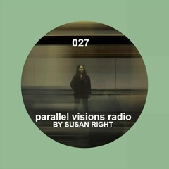 parallel visions radio 027 by SUSAN RIGHT