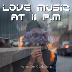 GxbeScript X Romanidre- L.M.A 11 p.m