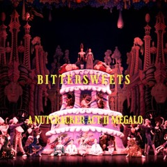 BITTERSWEETS | A Nutcracker Act II Megalo (Holiday Special)